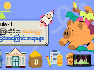 Module – 1 ငွေကြေးဆိုင်ရာ အသိပညာ အခြေခံအကြောင်းအရာများ (Free) Module – 1 ငွေကြေးဆိုင်ရာ အသိပညာ အခြေခံအကြောင်းအရာများ (Free)